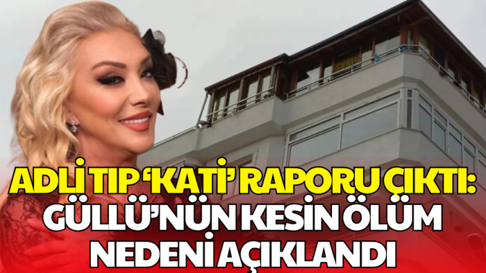 Güllü’nün Ölümüne İlişkin Adli Tıp Raporu Açıklandı